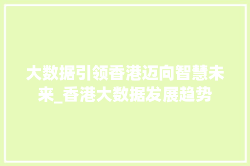 大数据引领香港迈向智慧未来_香港大数据发展趋势  第1张
