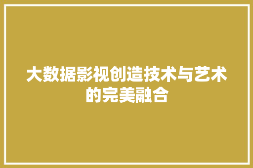 大数据影视创造技术与艺术的完美融合  第1张