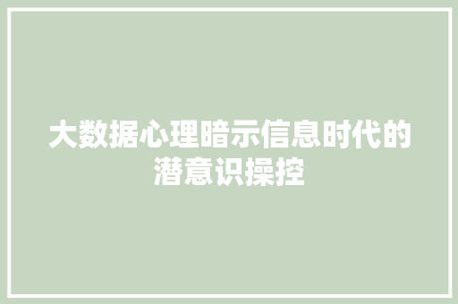 大数据心理暗示信息时代的潜意识操控  第1张