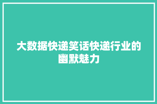大数据快递笑话快递行业的幽默魅力