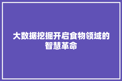 大数据挖掘开启食物领域的智慧革命