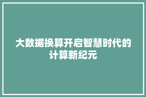 大数据换算开启智慧时代的计算新纪元