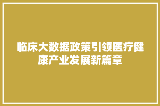 临床大数据政策引领医疗健康产业发展新篇章