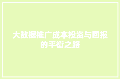 大数据推广成本投资与回报的平衡之路  第1张