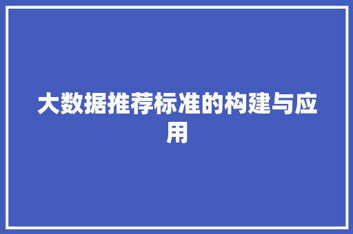 大数据推荐标准的构建与应用  第1张