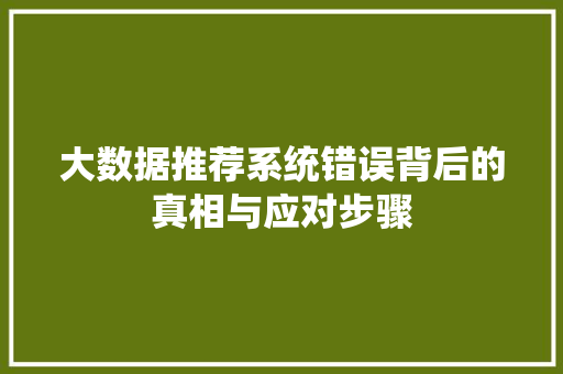 大数据推荐系统错误背后的真相与应对步骤  第1张
