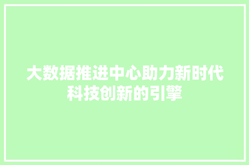 大数据推进中心助力新时代科技创新的引擎