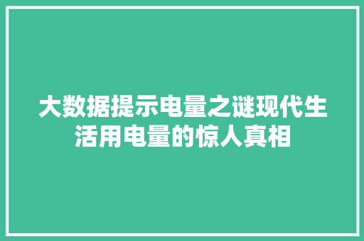 大数据提示电量之谜现代生活用电量的惊人真相