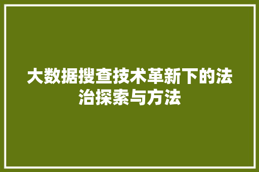 大数据搜查技术革新下的法治探索与方法