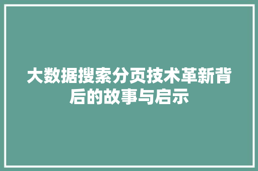 大数据搜索分页技术革新背后的故事与启示  第1张