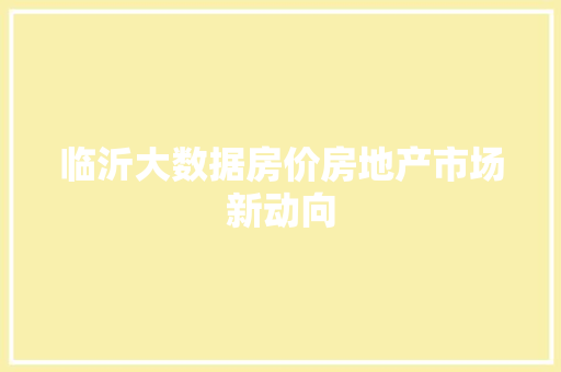 临沂大数据房价房地产市场新动向