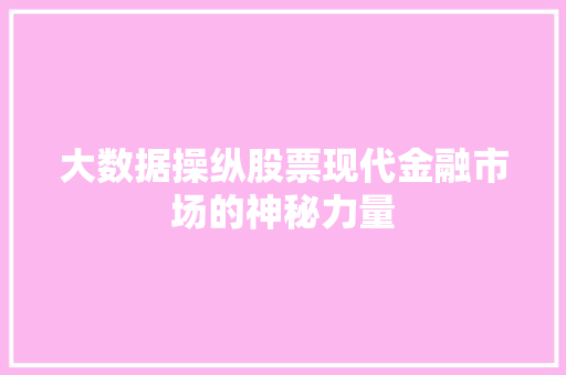大数据操纵股票现代金融市场的神秘力量