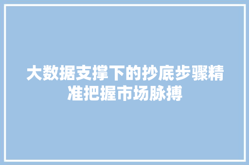 大数据支撑下的抄底步骤精准把握市场脉搏