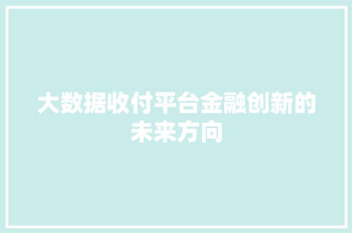 大数据收付平台金融创新的未来方向