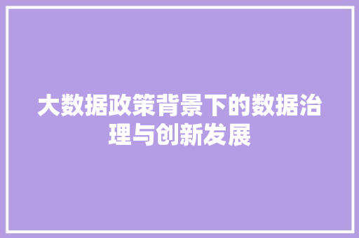 大数据政策背景下的数据治理与创新发展