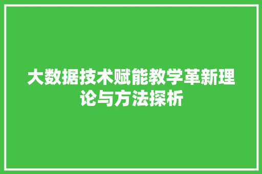 大数据技术赋能教学革新理论与方法探析