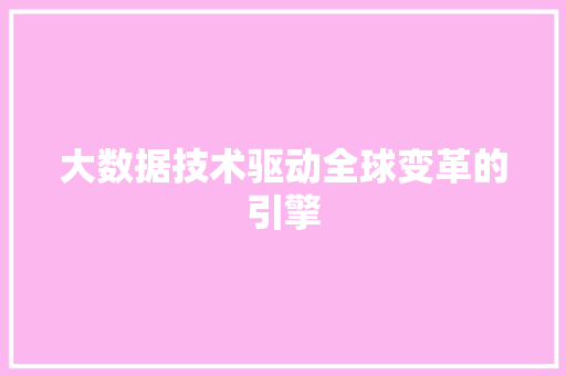 大数据技术驱动全球变革的引擎