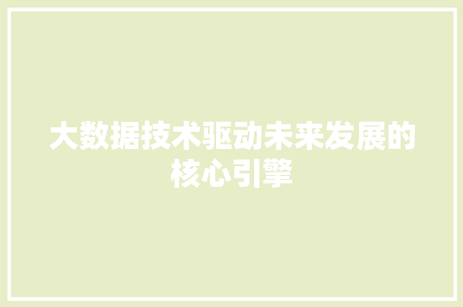 大数据技术驱动未来发展的核心引擎  第1张