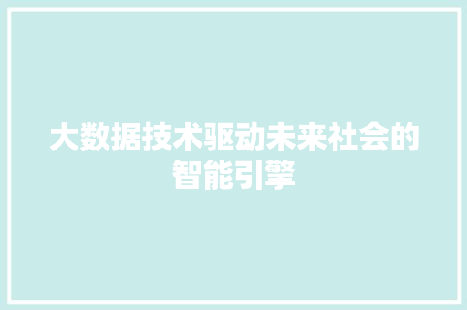 大数据技术驱动未来社会的智能引擎  第1张
