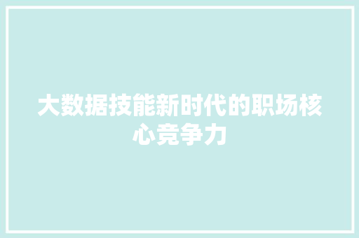 大数据技能新时代的职场核心竞争力  第1张
