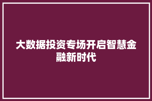 大数据投资专场开启智慧金融新时代
