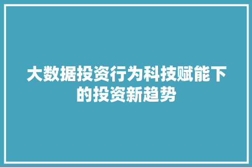 大数据投资行为科技赋能下的投资新趋势