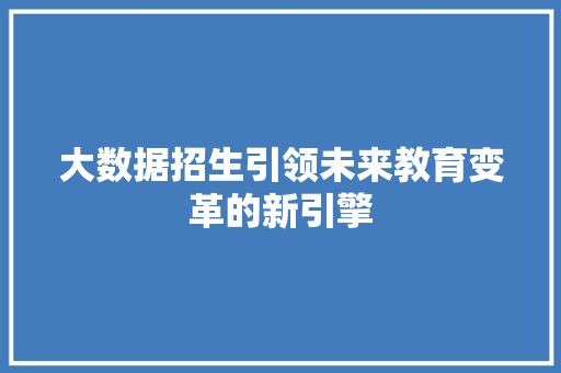 大数据招生引领未来教育变革的新引擎