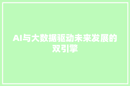 AI与大数据驱动未来发展的双引擎