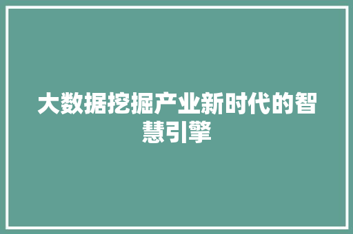 大数据挖掘产业新时代的智慧引擎  第1张