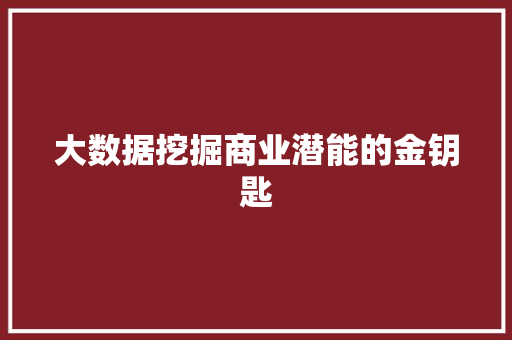大数据挖掘商业潜能的金钥匙  第1张