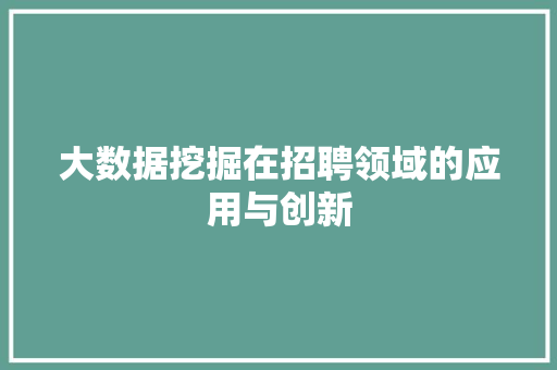 大数据挖掘在招聘领域的应用与创新