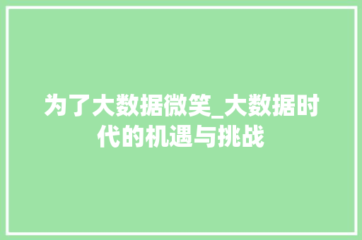 为了大数据微笑_大数据时代的机遇与挑战
