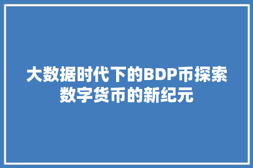 大数据时代下的BDP币探索数字货币的新纪元