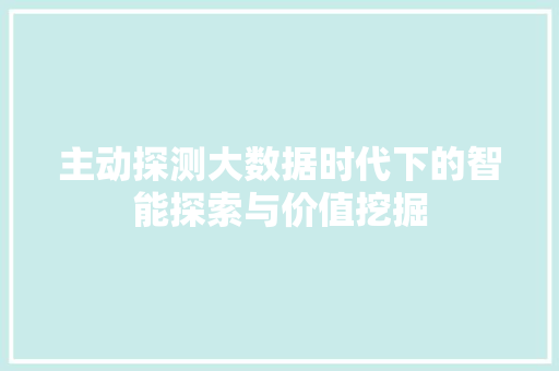 主动探测大数据时代下的智能探索与价值挖掘