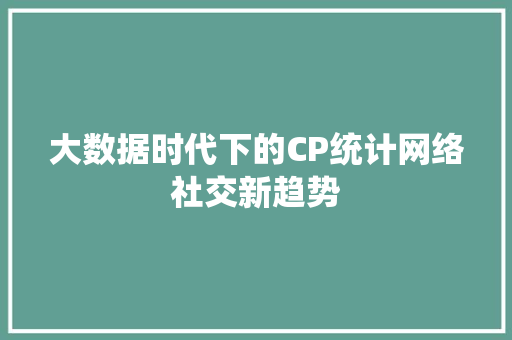 大数据时代下的CP统计网络社交新趋势  第1张