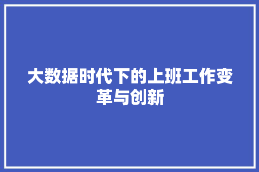 大数据时代下的上班工作变革与创新  第1张