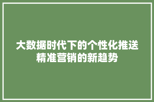大数据时代下的个性化推送精准营销的新趋势  第1张
