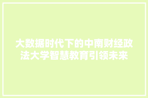 大数据时代下的中南财经政法大学智慧教育引领未来