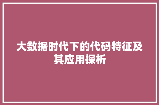 大数据时代下的代码特征及其应用探析  第1张