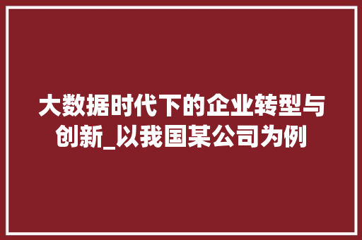 大数据时代下的企业转型与创新_以我国某公司为例  第1张