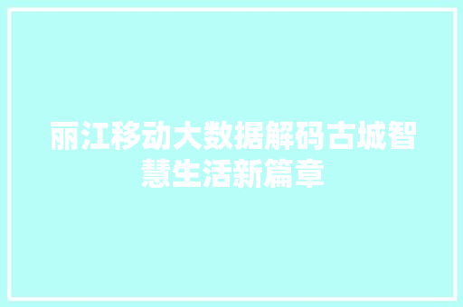 丽江移动大数据解码古城智慧生活新篇章