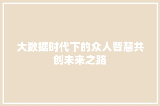 大数据时代下的众人智慧共创未来之路  第1张