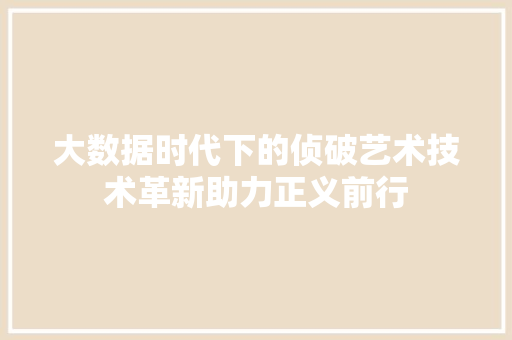 大数据时代下的侦破艺术技术革新助力正义前行