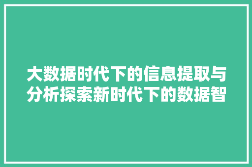 大数据时代下的信息提取与分析探索新时代下的数据智慧  第1张