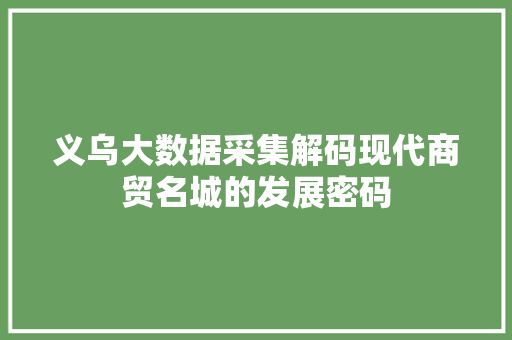 义乌大数据采集解码现代商贸名城的发展密码  第1张