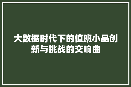 大数据时代下的值班小品创新与挑战的交响曲