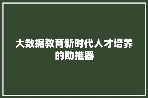 大数据教育新时代人才培养的助推器  第1张