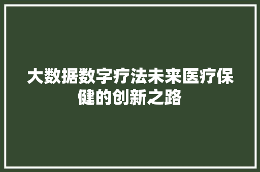 大数据数字疗法未来医疗保健的创新之路