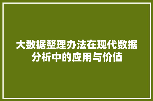 大数据整理办法在现代数据分析中的应用与价值