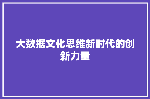 大数据文化思维新时代的创新力量  第1张